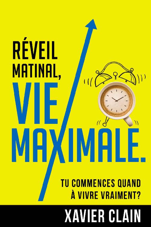 Réveil matinal, vie maximale.: Tu commences quand à vivre VRAIMENT? (French Edition)